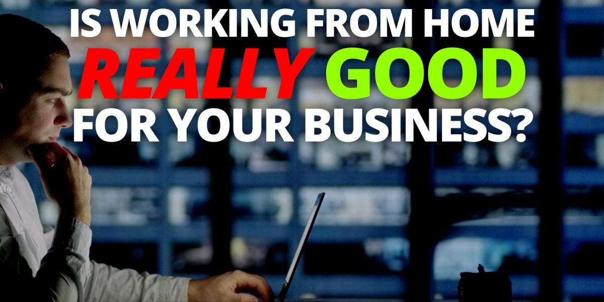 Is working from home really good for your business?