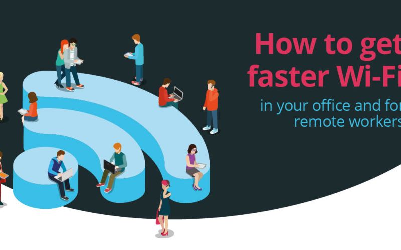 How to get faster Wi-Fi in your office and for remote workers