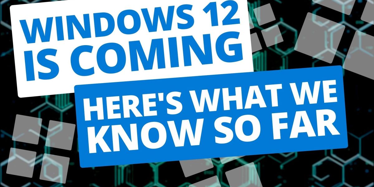 Windows 12 is coming. Here's what we know so far.